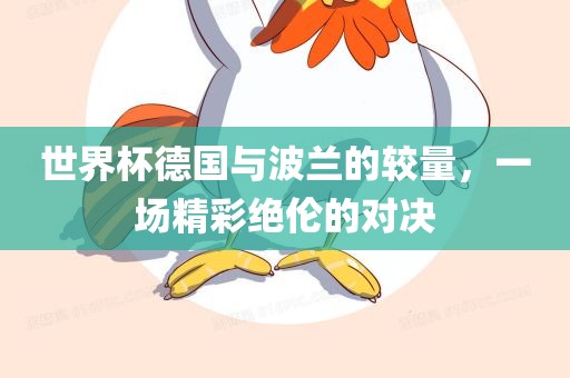 世界杯德国与波兰的较量，一场精彩绝伦的对决