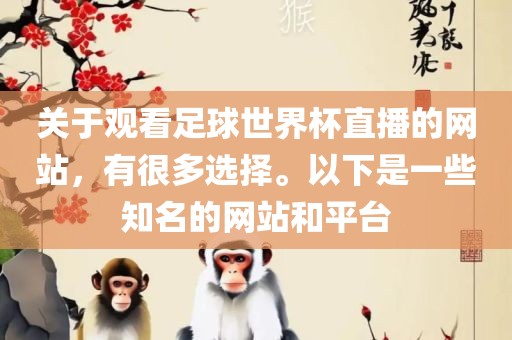 关于观看足球世界杯直播的网站，有很多选择。以下是一些知名的网站和平台