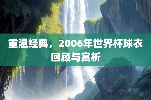 重温经典，2006年世界杯球衣回顾与赏析